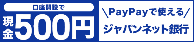PayPayで使える ジャパンネット銀行 口座開設＆登録で現金500円