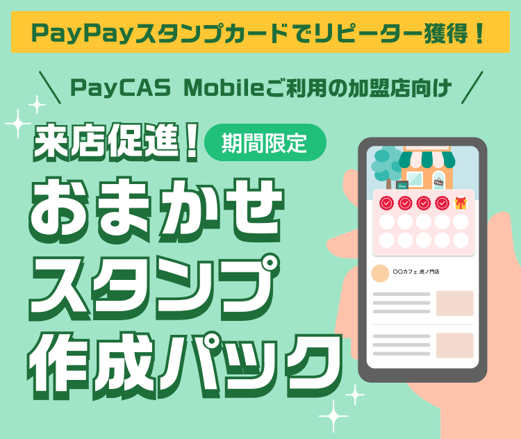 PayPayスタンプカードでリピーター獲得！PayCAS Mobileご利用の加盟店向け【期間限定】来店促進！おまかせスタンプ作成パック適用条件